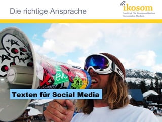 Die richtige Ansprache
Texten für Social Media
 