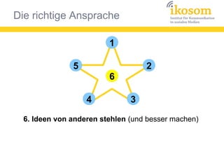 Die richtige Ansprache
1
25
4 3
6
6. Ideen von anderen stehlen (und besser machen)
 