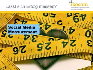 Lässt sich Erfolg messen?
Social Media
Measurement
 