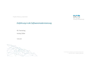 IKS Gesellschaft für Information-und Kommunikationssysteme GmbH
T. +49 2103-5872-0 | www.iks-gmbh.com
Projekte. Beratung. Spezialisten.
IKS Thementag
14.06.2023
Hartwig Tödter
Einführung in die Softwaremodernisierung
 