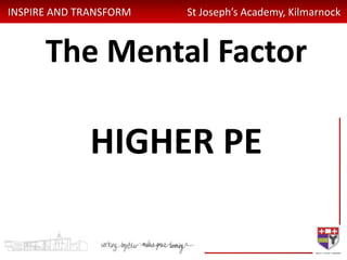 INSPIRE AND TRANSFORM St Joseph’s Academy, Kilmarnock
The Mental Factor
HIGHER PE
 