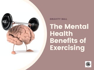 GRAVITY BALL
The Mental
Health
Benefits of
Exercising
 