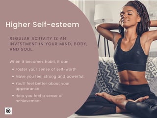 Higher Self-esteem
Foster your sense of self-worth
Make you feel strong and powerful.
You’ll feel better about your
appear...