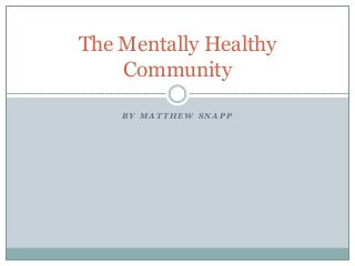 The Mentally Healthy
    Community

    BY MATTHEW SNAPP
 