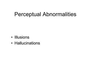 Perceptual Abnormalities
• Illusions
• Hallucinations
 