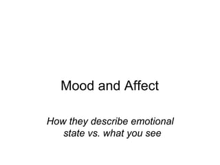Mood and Affect
How they describe emotional
state vs. what you see
 