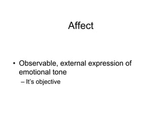 Affect
• Observable, external expression of
emotional tone
– It’s objective
 
