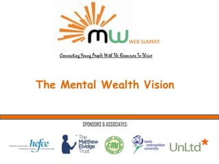 WEB SUMMIT

    Connecting Young People With The Resources To Thrive




The Mental Wealth Vision


                SPONSORS & ASSOCIATES:
 