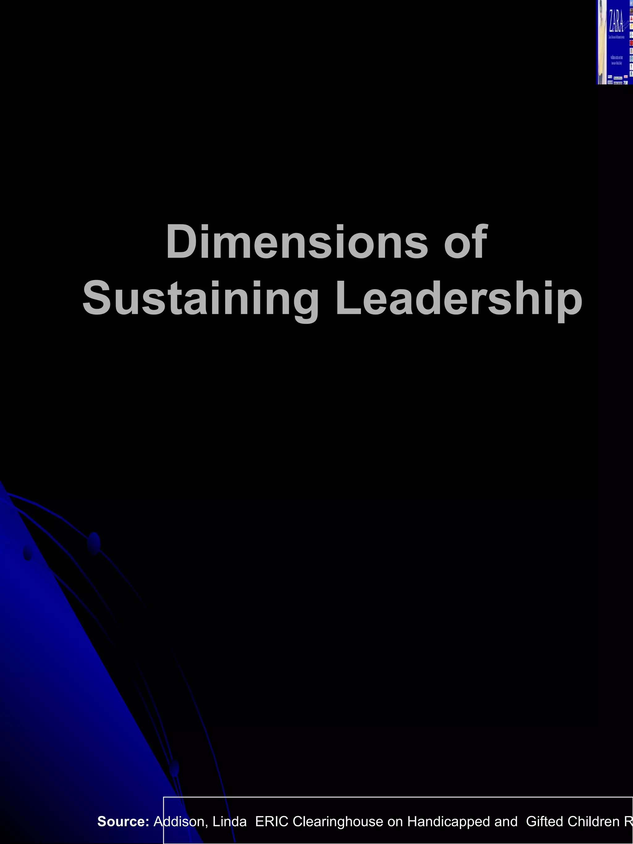 Dimensions of  Sustaining Leadership Source:  Addison, Linda  ERIC Clearinghouse on Handicapped and  Gifted Children Reston VA.  