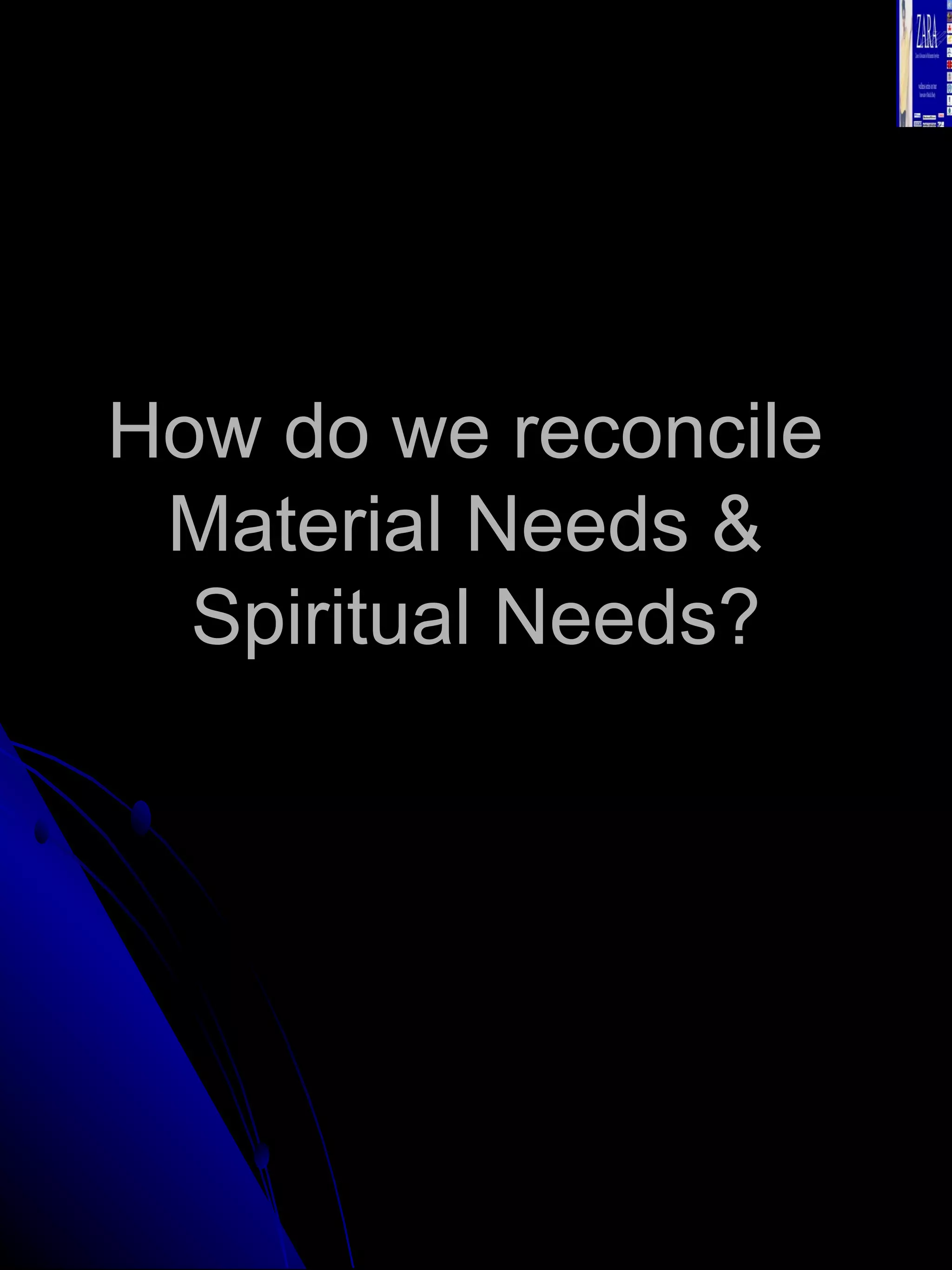 How do we reconcile  Material Needs &  Spiritual Needs? 