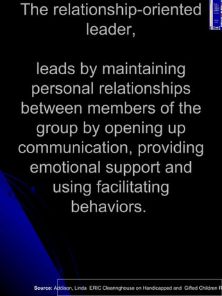 The relationship-oriented leader, leads by maintaining personal relationships between members of the group by opening up c...