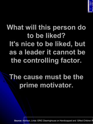 What will this person do  to be liked?  It's nice to be liked, but as a leader it cannot be the controlling factor.  The c...