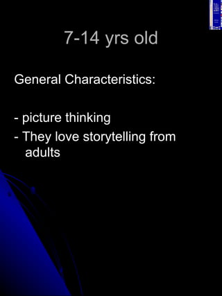 7-14 yrs old <ul><li>General Characteristics: </li></ul><ul><li>- picture thinking </li></ul><ul><li>- They love storytell...
