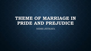 THEME OF MARRIAGE IN
PRIDE AND PREJUDICE
NIDHI JETHAVA
 