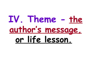 IV. Theme - the
author’s message,
 or life lesson.
 