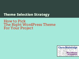 Theme Selection Strategy
       How to Pick
       The Right WordPress Theme
       For Your Project




Tuesday, April 2, 13
 