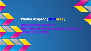 Theme Project ( Athletes )
Montserrat Garrido
ROP Digital Photography Period- 3
March 21, 2014
 
