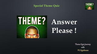 Answer
Please !
Special Theme Quiz
 