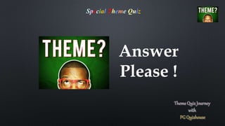 Answer
Please !
Special Theme Quiz
 