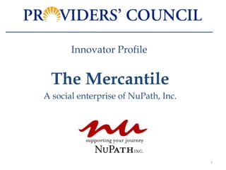 Innovator Profile


 The Mercantile
A social enterprise of NuPath, Inc.




                                      1
 