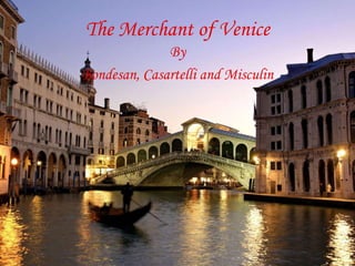 The Merchant of Venice
              By
Bondesan, Casartelli and Misculin
 