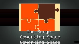The Merge
Coworking Space

!1

 