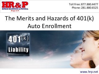 Toll Free: 877.880.4477
Phone: 281.880.6525
www.hrp.net
The Merits and Hazards of 401(k)
Auto Enrollment
 