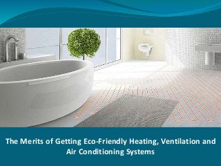 The Merits of Getting Eco-Friendly Heating, Ventilation and
Air Conditioning Systems
 