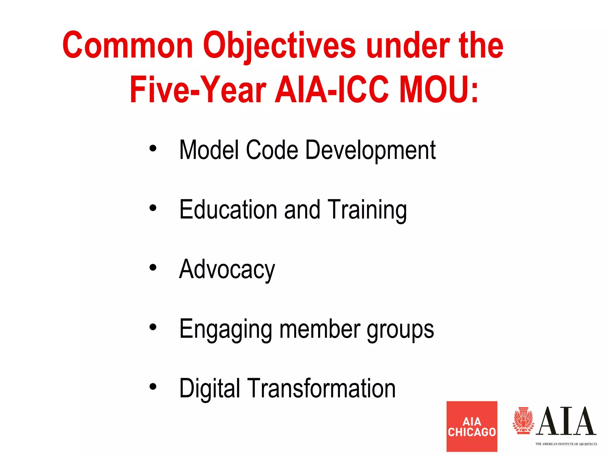 Common Objectives under the
Five-Year AIA-ICC MOU:
• Model Code Development
• Education and Training
• Advocacy
• Engaging member groups
• Digital Transformation
 
