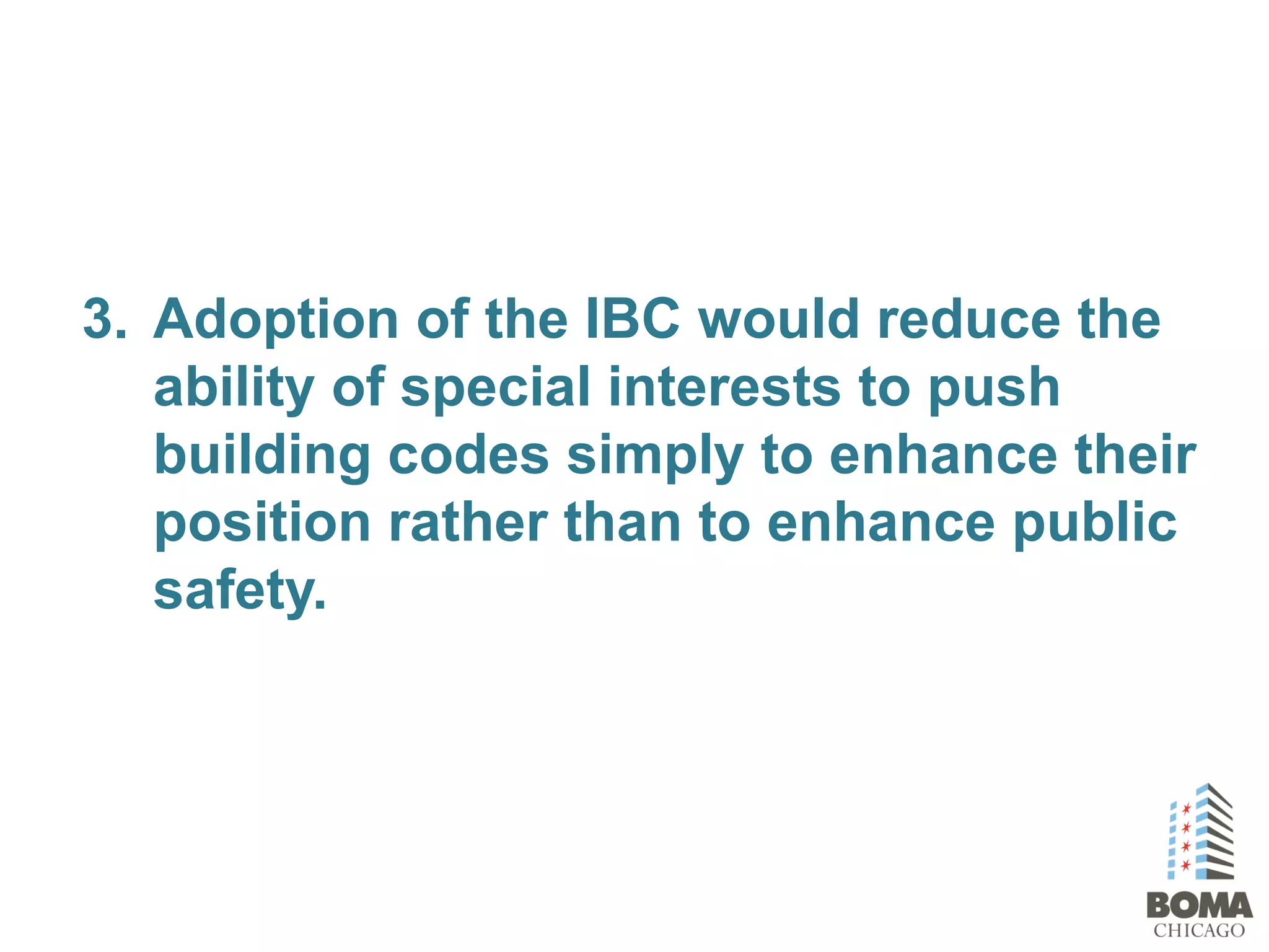 3. Adoption of the IBC would reduce the
ability of special interests to push
building codes simply to enhance their
position rather than to enhance public
safety.
 