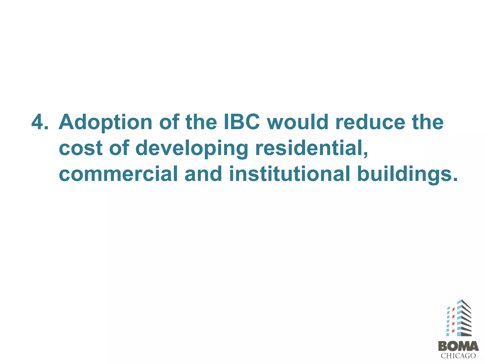 4. Adoption of the IBC would reduce the
cost of developing residential,
commercial and institutional buildings.
 