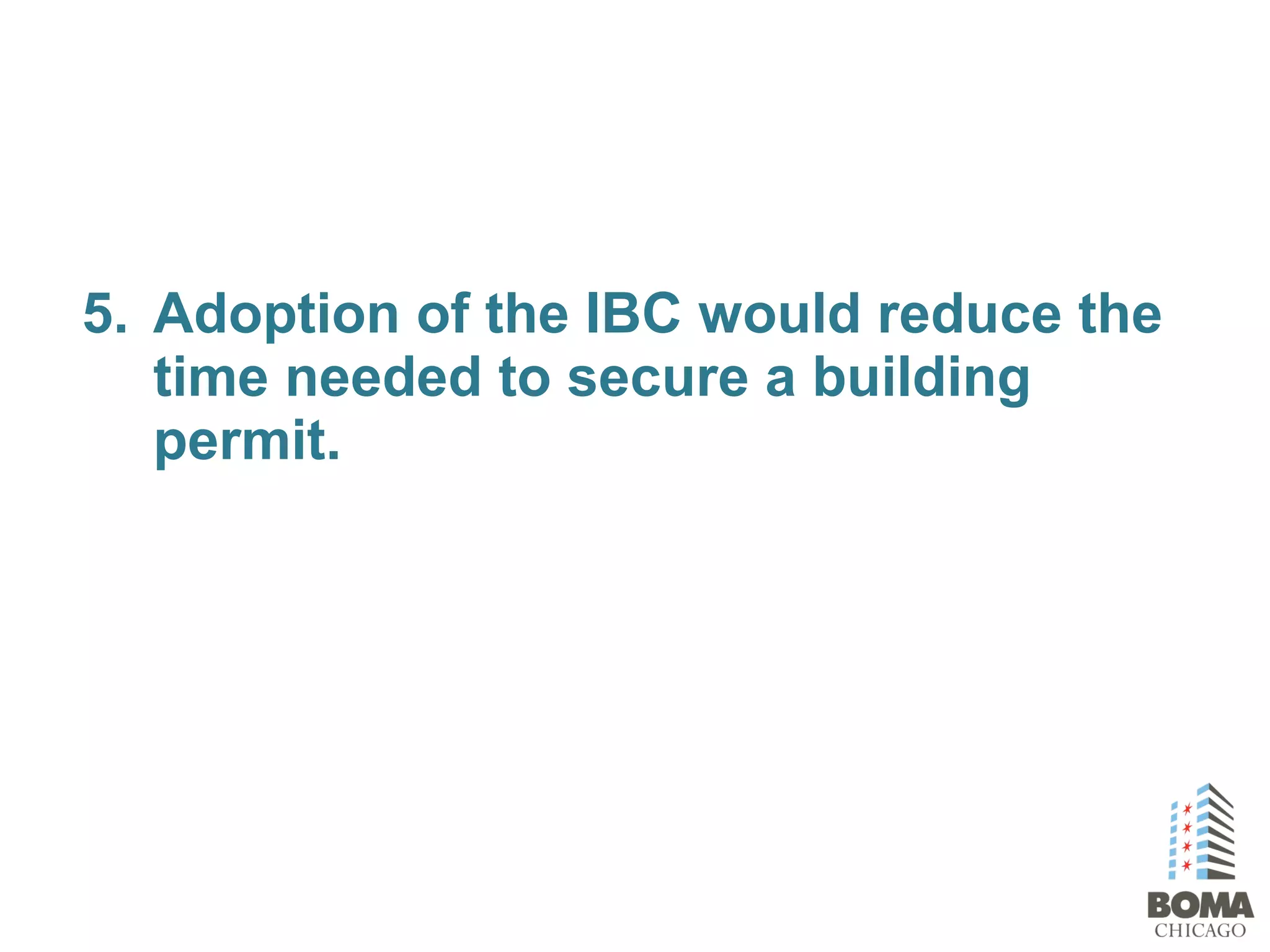5. Adoption of the IBC would reduce the
time needed to secure a building
permit.
 