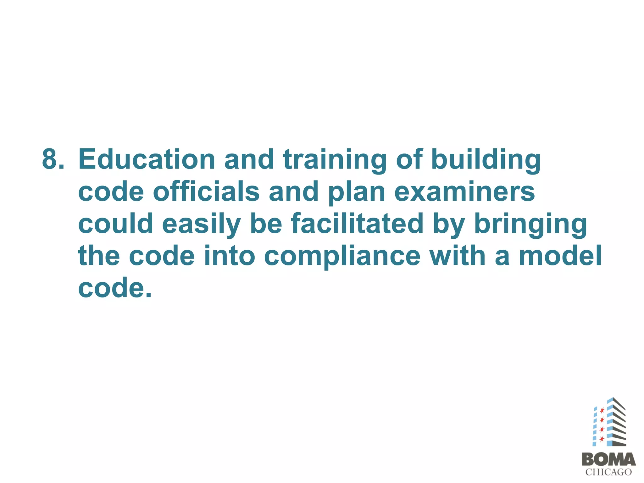 8. Education and training of building
code officials and plan examiners
could easily be facilitated by bringing
the code into compliance with a model
code.
 
