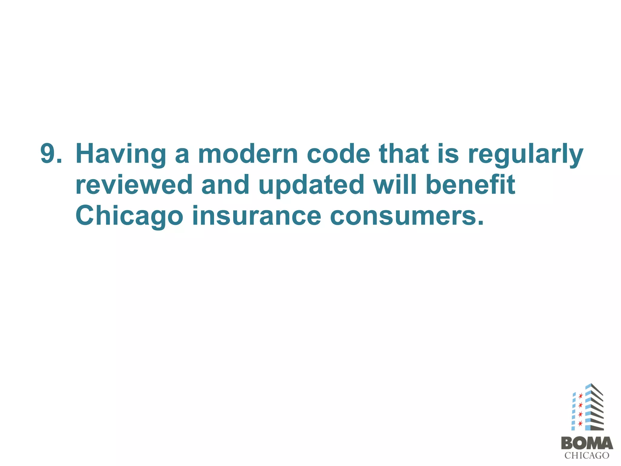 9. Having a modern code that is regularly
reviewed and updated will benefit
Chicago insurance consumers.
 