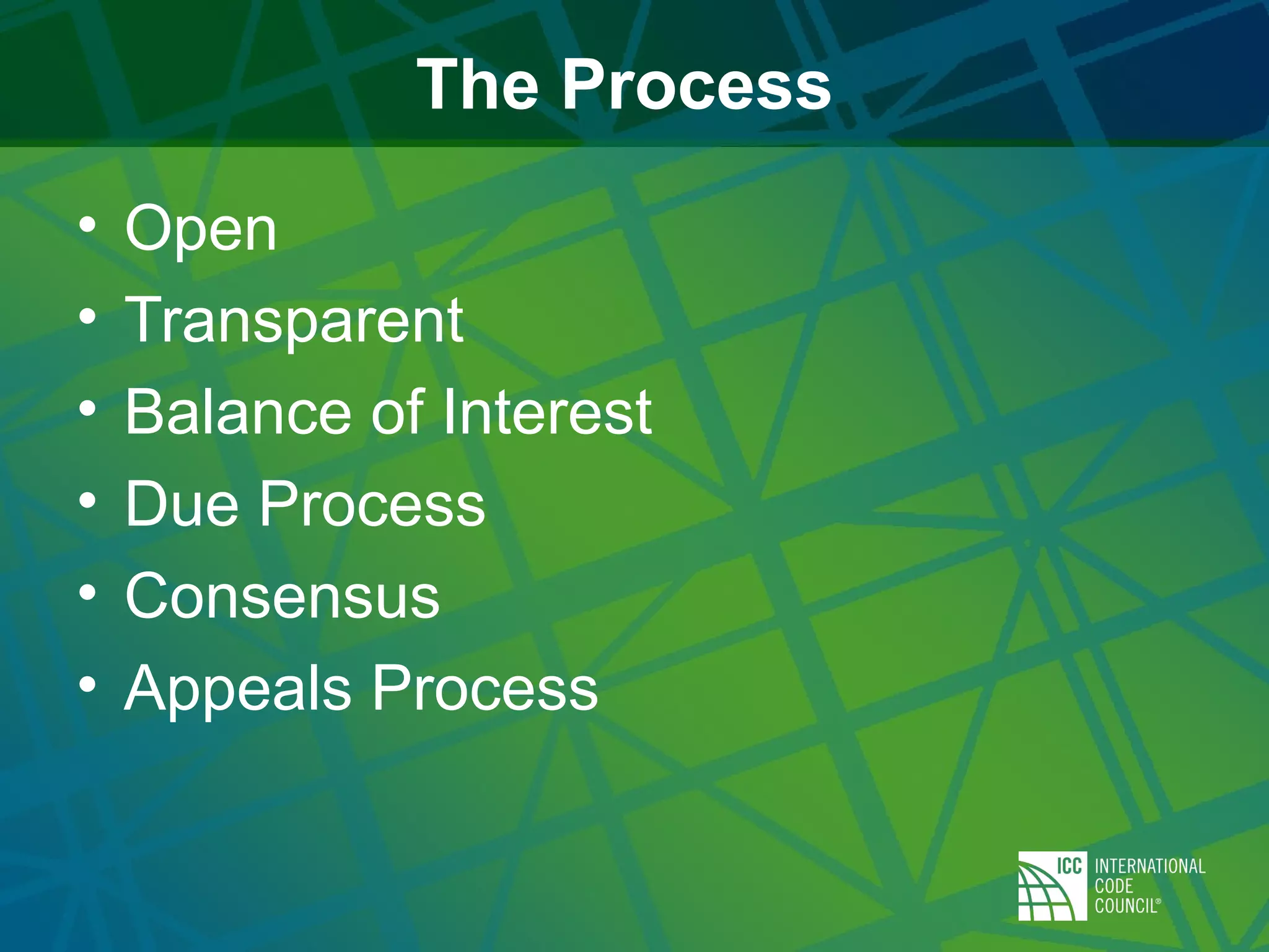 The Process
• Open
• Transparent
• Balance of Interest
• Due Process
• Consensus
• Appeals Process
 