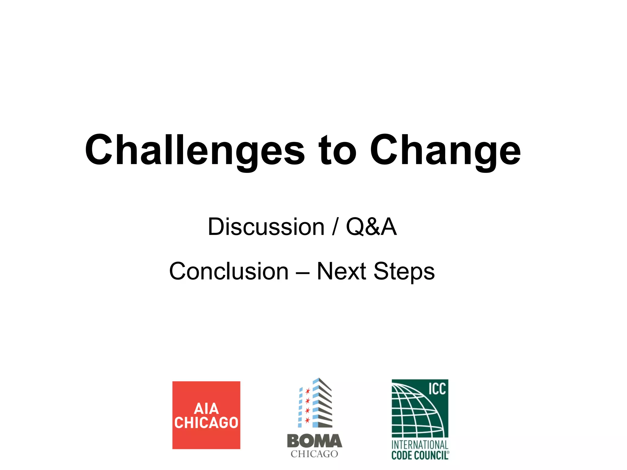 Challenges to Change
Discussion / Q&A
Conclusion – Next Steps
 