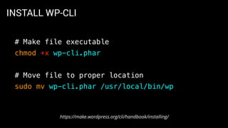 INSTALL WP-CLI
# Make file executable
chmod +x wp-cli.phar
# Move file to proper location
sudo mv wp-cli.phar /usr/local/bin/wp
https://make.wordpress.org/cli/handbook/installing/
 