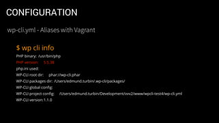 CONFIGURATION
•Allows you to conﬁgure WP-CLI variables
•File can be at the Global, Project and Local levels
•e.g.: Local o...