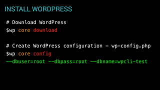 INSTALL WORDPRESS
•Not needed if you’re using VVV
•WP installs can be created and provisioned via Vagrant
Note for VVV Use...