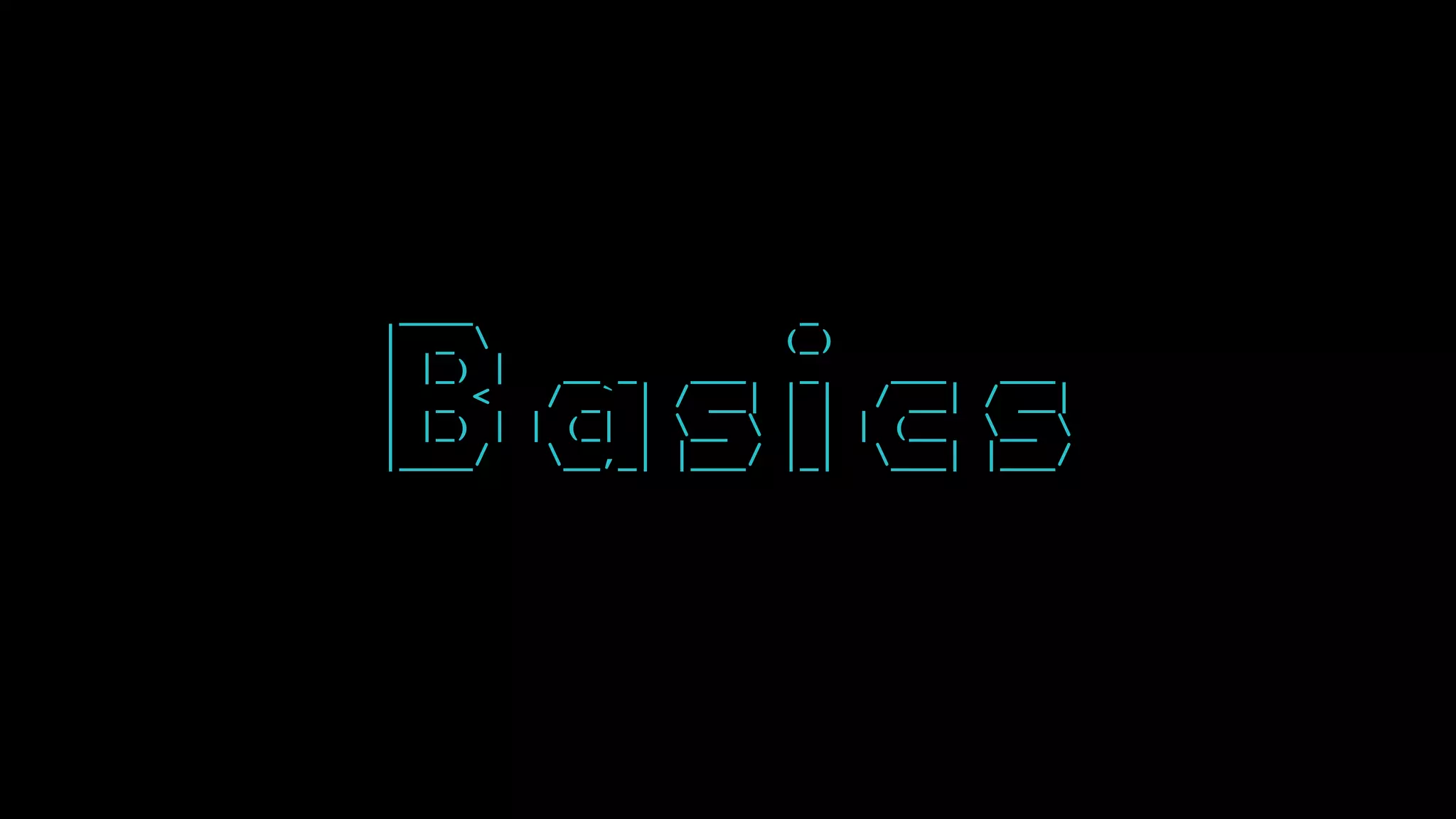____ _
| _  (_)
| |_) | __ _ ___ _ ___ ___
| _ < / _` | / __| | | / __| / __|
| |_) | | (_| | __  | | | (__ __ 
|____/ __,_| |___/ |_| ___| |___/
 