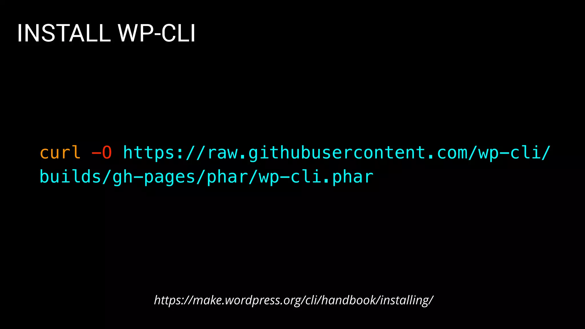 INSTALL WP-CLI
curl -O https://raw.githubusercontent.com/wp-cli/
builds/gh-pages/phar/wp-cli.phar
https://make.wordpress.org/cli/handbook/installing/
 