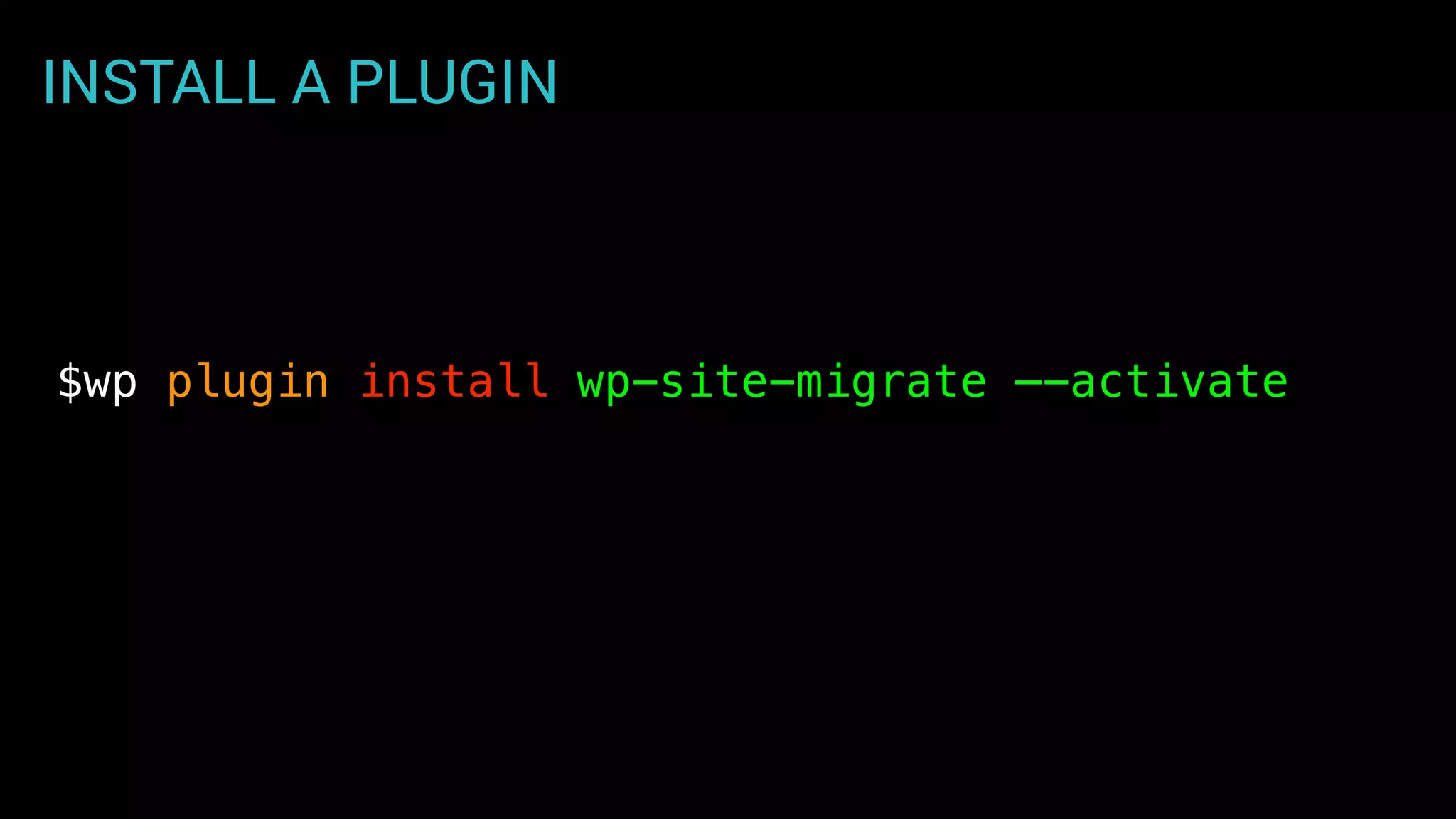 INSTALL A PLUGIN
$wp plugin install wp-site-migrate —-activate
 