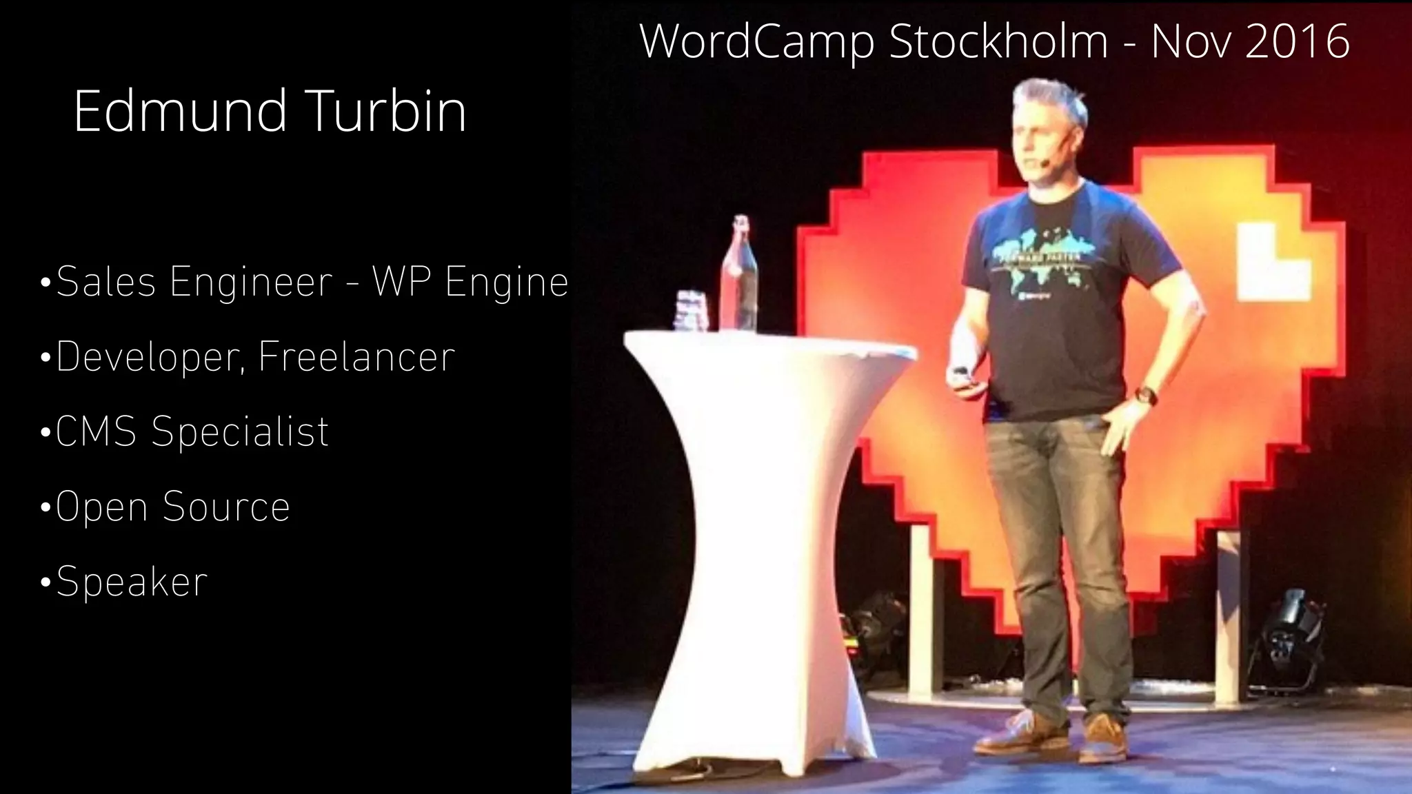 •Sales Engineer - WP Engine
•Developer, Freelancer
•CMS Specialist
•Open Source
•Speaker
Edmund Turbin
WordCamp Stockholm - Nov 2016
 