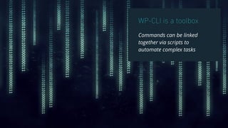 WP-CLI is a toolbox
Commands can be linked
together via scripts to
automate complex tasks
 