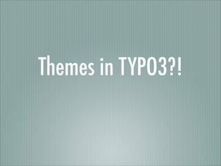 Themes in TYPO3?!

 