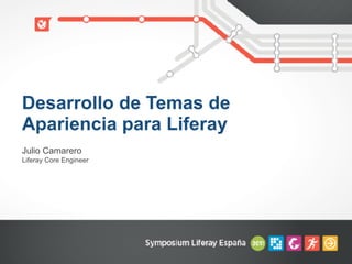 Liferay Core Engineer
Julio Camarero
Desarrollo de Temas de
Apariencia para Liferay
 