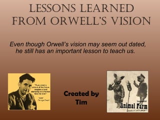 Lessons Learned from Orwell’s Vision ,[object Object],Created by Tim 