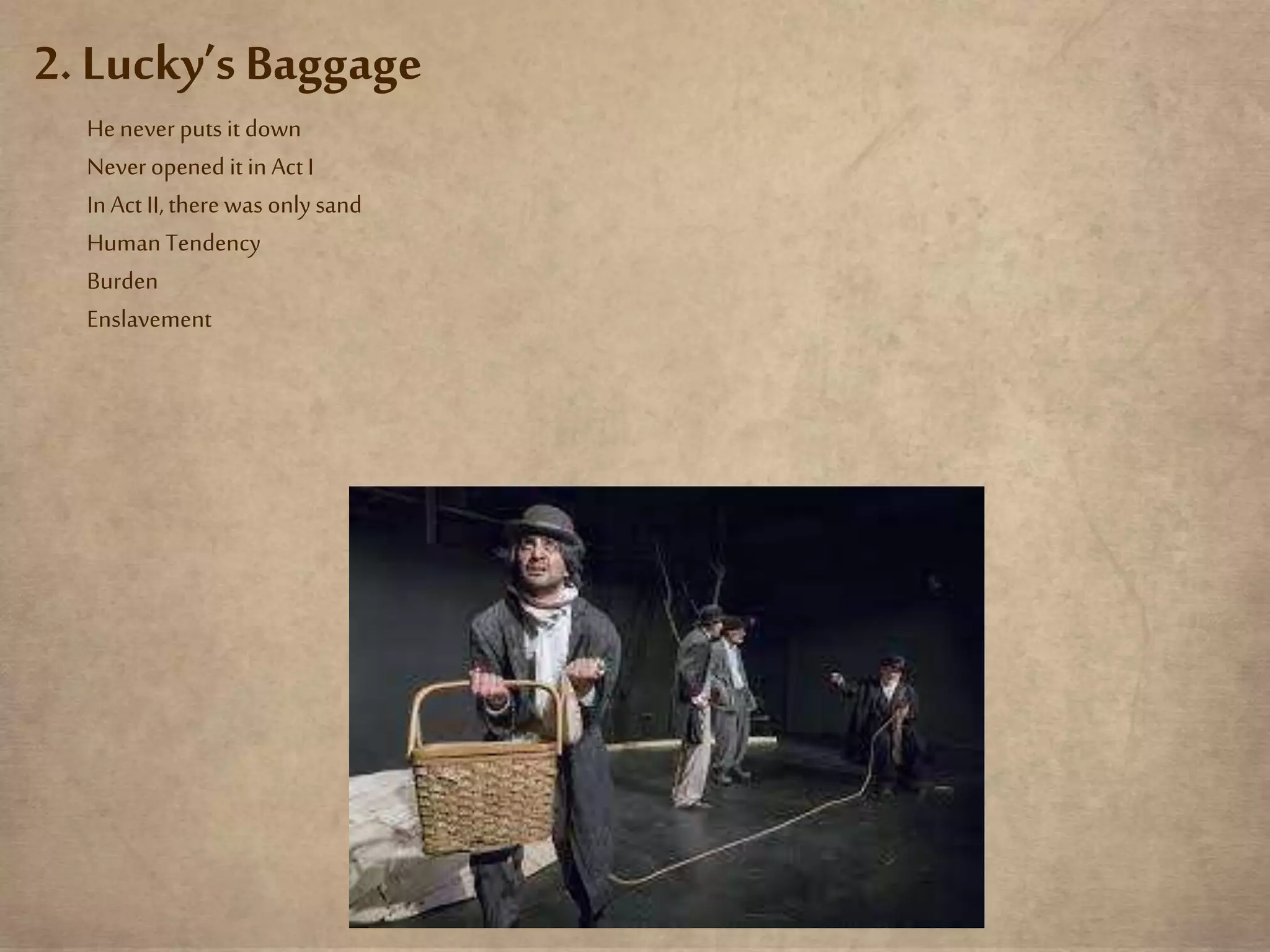 2. Lucky’s Baggage
Henever puts it down
Neveropened it in Act I
InAct II,there was only sand
HumanTendency
Burden
Enslavement
 