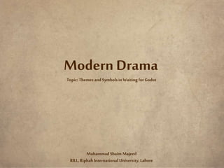Topic: Themes and Symbolsin Waiting for Godot
Muhammad Shaim Majeed
RILL, Riphah International University, Lahore
Modern Drama
 