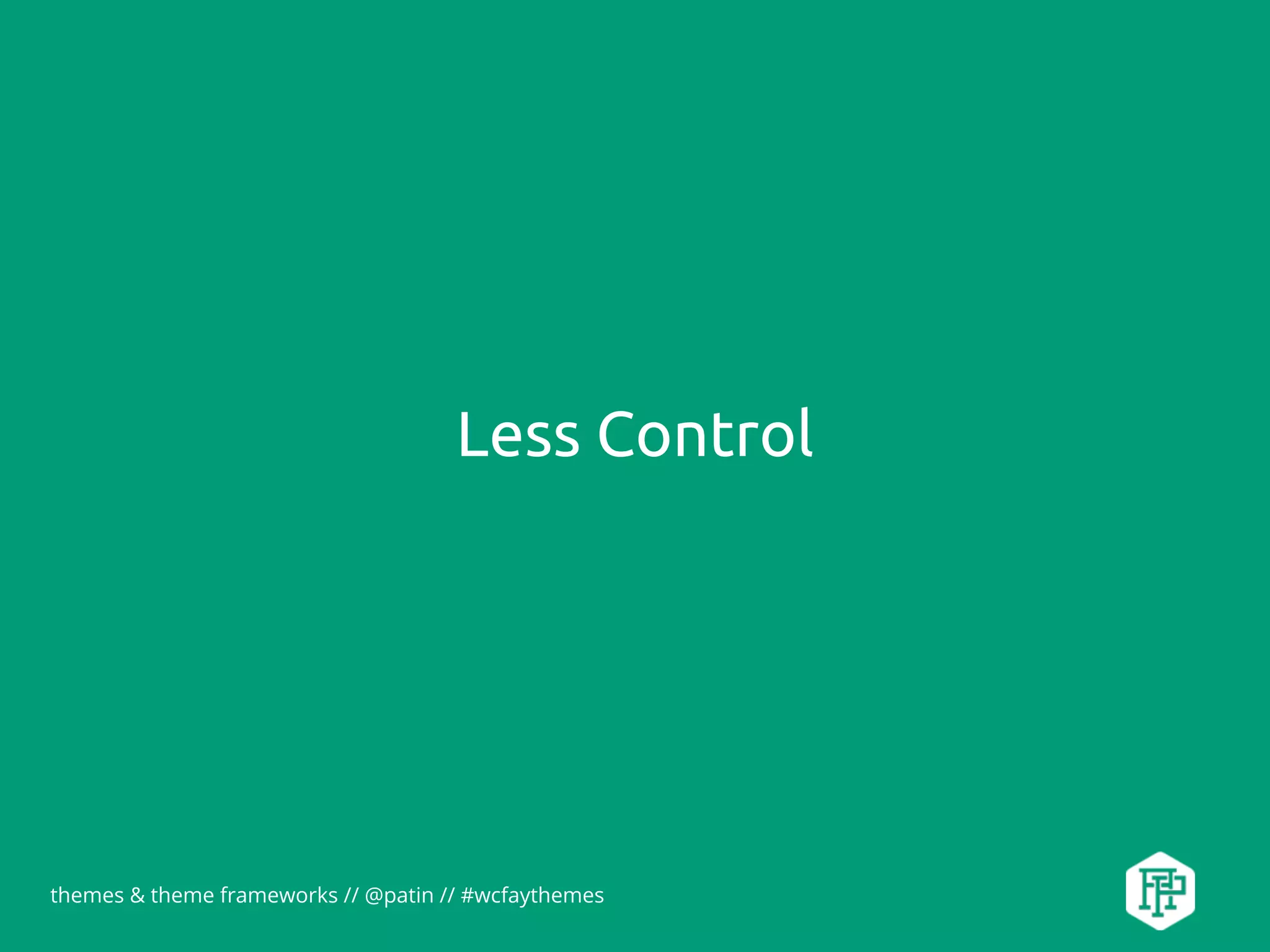 themes & theme frameworks // @patin // #wcfaythemes
Less Control